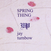 Jay Turnbow - Spring Thing - EP