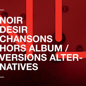 Noir Désir - Chansons hors album et versions alternatives