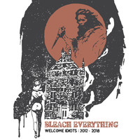 Bleach Everything - Welcome Idiots: 2012-2018 (Explicit)