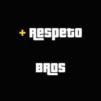 Bros - + Respeto