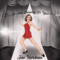 Jake Hardman / - It's No Fun Dancing on Your Own