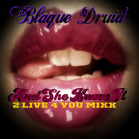 Blaque Druid - And She Know It (2 Live 4 You Mixx)