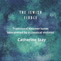 Catherine Stay - The Jewish Fiddle: Traditional Klezmer Tunes Interpreted by a Classical Violinist
