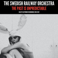 The Swedish Railway Orchestra - The Past Is Unpredictable: Select Electronic Recordings 2016 - 2021
