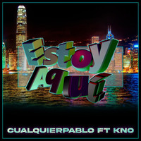 Cualquierpablo - Estoy Aqui (feat. Kno)
