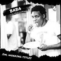 Baba - IDK, Working Titles