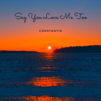 Constantin - Say You Love Me Too