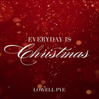 Lowell Pye - Everyday Is Christmas