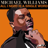 Michael Williams - All I Need Is a Single Word