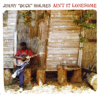 Jimmy "Duck" Holmes - Ain't It Lonesome