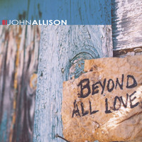 John Allison - Beyond All Love