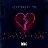 Heartbreak Kid - I Don't Wanna Wait (Explicit)