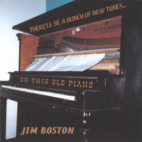 Jim Boston - There'll Be a Bunch of New Tunes on This Old Piano