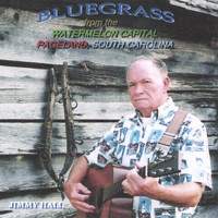 Jimmy Hall - Bluegrass From The Watermelon Capital Pageland, South Carolina