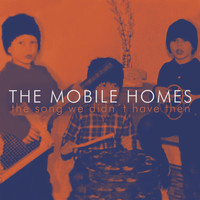 The Mobile Homes - The Song We Didn't Have Then