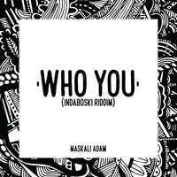 Maskali Adam - Who You (Indaboski Riddim)