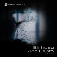 Elektrostaub - Birthday and Death