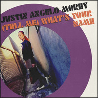 Justin Angelo Morey - (Tell Me) What's Your Name