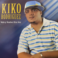 Kiko Rodriguez - Vete y Vuelve Otra Vez