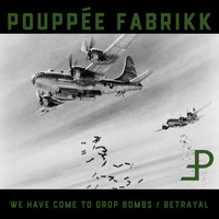 Pouppée Fabrikk - We Have Come to Drop Bombs / Betrayal (Deluxe Edition [Explicit])