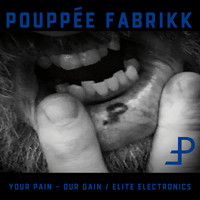 Pouppée Fabrikk - Your Pain Our Gain / Elite Electronics (Deluxe Edition [Explicit])
