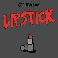 Get Jealous - Lipstick
