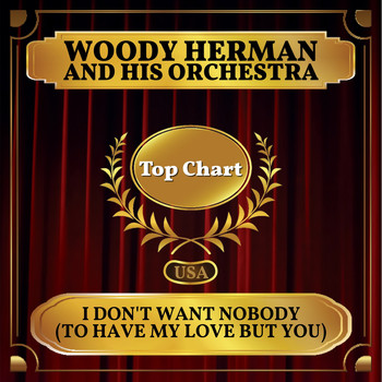 Woody Herman And His Orchestra - I Don't Want Nobody (To Have My Love But You) (Billboard Hot 100 - No 75)