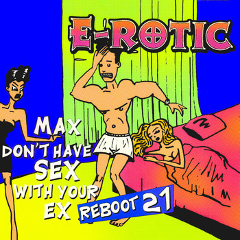 E-Rotic - Max Don't Have Sex with Your Ex (Reboot 21)