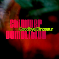 Shimmer Demolition - Goodbye Dinosaur
