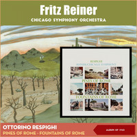 Chicago Symphony Orchestra, Fritz Reiner - Ottorino Respighi: The Pines of Rome - The Fountains of Rome (Album of 1960)