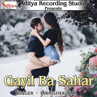 Abhishek Raj - Gayil Ba Sahar