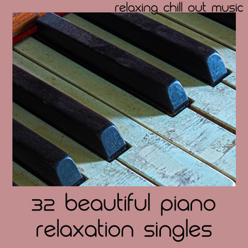 Relaxing Chill Out Music - 32 Beautiful Piano Relaxation Singles
