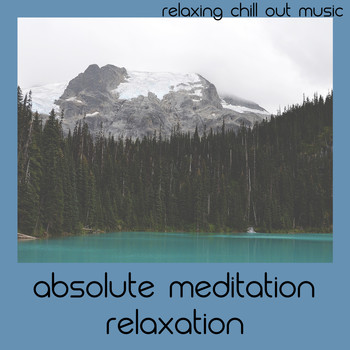 Relaxing Chill Out Music - Absolute Meditation Relaxation