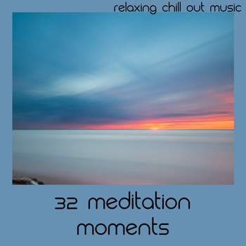 Relaxing Chill Out Music - 32 Meditation Moments