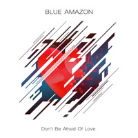 Blue Amazon - Dont Be Afraid Of Love