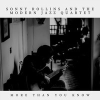 Sonny Rollins And The Modern Jazz Quartet - More Than You Know