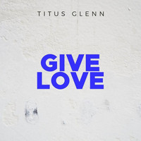 Titus Glenn - Give Love