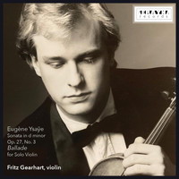 Fritz Gearhart - Sonata for Solo Violin in D Minor Op. 27, No. 3: "Ballade"