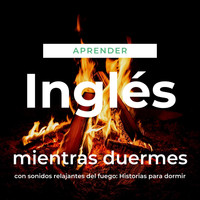 The Earbookers - Aprender Inglés Mientras Duermes Con Sonidos Relajantes del Fuego: Historias para Dormir