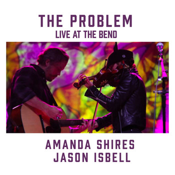 Amanda Shires - The Problem (feat. Jason Isbell) [Live at the Bend]