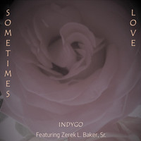 Indygo - Sometimes Love (feat. Zerek L. Baker, Sr.)