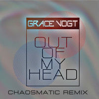 Grace Vogt - Out of my head (Chaosmatic Remix)