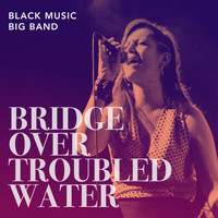 Black Music Big Band - Bridge Over Troubled Water
