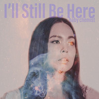 baby chemist - I'll Still Be Here