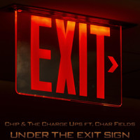 Chip & the Charge Ups - Under the Exit Sign (feat. Char Fields)
