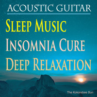 The Kokorebee Sun - Acoustic Guitar Sleep Music, Insomnia Cure, Deep Relaxation