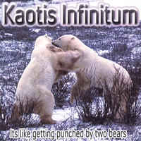 Kaotis Infinitum - It's Like Getting Punched By Two Bears