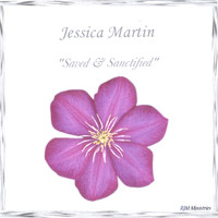 Jessica Martin - Saved & Sanctified