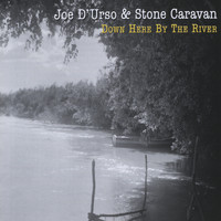 Joe D'Urso & Stone Caravan - Down Here By the River