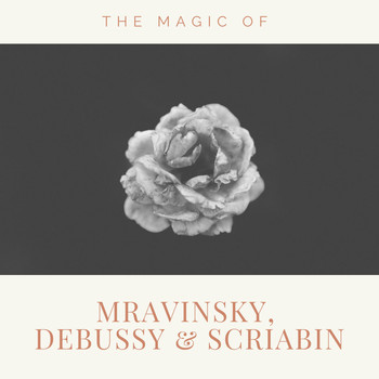 Leningrad Philharmonic Orchestra, Evgeny Mravinsky - The Magic of Mravinsky, Debussy & Scriabin